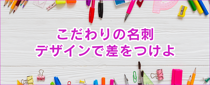 こだわりの名刺デザインで差をつけよう